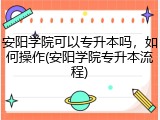 安阳学院可以专升本吗，如何操作(安阳学院专升本流程)