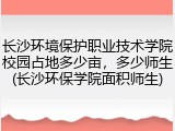 长沙环境保护职业技术学院校园占地多少亩，多少师生(长沙环保学院面积师生)