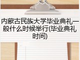 内蒙古民族大学毕业典礼一般什么时候举行(毕业典礼时间)