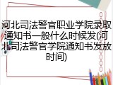 河北司法警官职业学院录取通知书一般什么时候发(河北司法警官学院通知书发放时间)