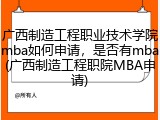 广西制造工程职业技术学院mba如何申请，是否有mba(广西制造工程职院MBA申请)