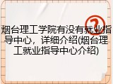 烟台理工学院有没有就业指导中心，详细介绍(烟台理工就业指导中心介绍)