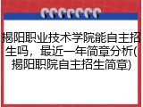 揭阳职业技术学院能自主招生吗，最近一年简章分析(揭阳职院自主招生简章)