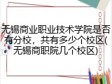 无锡商业职业技术学院是否有分校，共有多少个校区(无锡商职院几个校区)