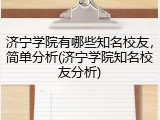济宁学院有哪些知名校友，简单分析(济宁学院知名校友分析)