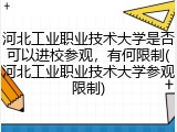 河北工业职业技术大学是否可以进校参观，有何限制(河北工业职业技术大学参观限制)