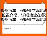 郑州汽车工程职业学院地理位置介绍，详细地址在哪(郑州汽车工程职业学院地址)