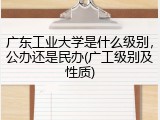 广东工业大学是什么级别，公办还是民办(广工级别及性质)