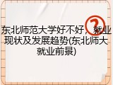 东北师范大学好不好，就业现状及发展趋势(东北师大就业前景)