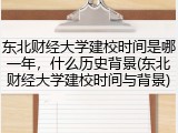 东北财经大学建校时间是哪一年，什么历史背景(东北财经大学建校时间与背景)