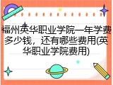福州英华职业学院一年学费多少钱，还有哪些费用(英华职业学院费用)
