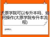 太原学院可以专升本吗，如何操作(太原学院专升本流程)