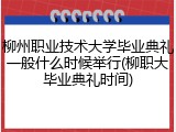 柳州职业技术大学毕业典礼一般什么时候举行(柳职大毕业典礼时间)