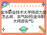 金华职业技术大学师资力量怎么样，名气如何(金华职大师资名气)