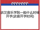 武汉音乐学院一般什么时候开学(武音开学时间)