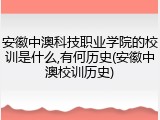 安徽中澳科技职业学院的校训是什么,有何历史(安徽中澳校训历史)