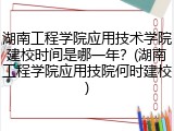 湖南工程学院应用技术学院建校时间是哪一年？(湖南工程学院应用技院何时建校)