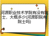 河源职业技术学院有没有院士，大概多少(河源职院有院士吗)