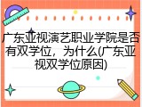 广东亚视演艺职业学院是否有双学位，为什么(广东亚视双学位原因)