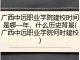 广西中远职业学院建校时间是哪一年，什么历史背景(广西中远职业学院何时建校)