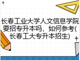 长春工业大学人文信息学院要招专升本吗，如何参考(长春工大专升本招生)