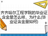 齐齐哈尔工程学院的毕业证含金量怎么样，为什么(毕业证含金量如何)
