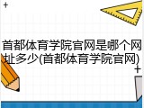 首都体育学院官网是哪个网址多少(首都体育学院官网)