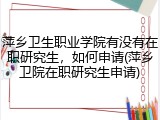 萍乡卫生职业学院有没有在职研究生，如何申请(萍乡卫院在职研究生申请)