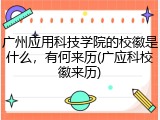 广州应用科技学院的校徽是什么，有何来历(广应科校徽来历)