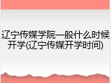 辽宁传媒学院一般什么时候开学(辽宁传媒开学时间)