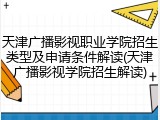 天津广播影视职业学院招生类型及申请条件解读(天津广播影视学院招生解读)