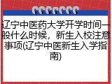 辽宁中医药大学开学时间一般什么时候，新生入校注意事项(辽宁中医新生入学指南)