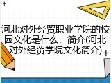 河北对外经贸职业学院的校园文化是什么，简介(河北对外经贸学院文化简介)