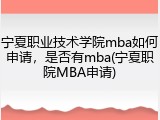 宁夏职业技术学院mba如何申请，是否有mba(宁夏职院MBA申请)