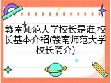 赣南师范大学校长是谁,校长基本介绍(赣南师范大学校长简介)