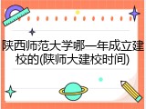 陕西师范大学哪一年成立建校的(陕师大建校时间)