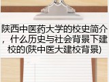 陕西中医药大学的校史简介，什么历史与社会背景下建校的(陕中医大建校背景)