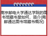 南京邮电大学通达学院的图书馆藏书量如何，简介(南邮通达图书馆藏书概况)