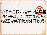 浙江育英职业技术学院是否对外开放，让进去参观吗？(浙江育英职院对外开放吗)