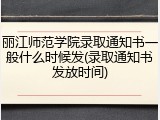 丽江师范学院录取通知书一般什么时候发(录取通知书发放时间)