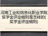 河南工业和信息化职业学院奖学金评定细则是怎样的(奖学金评定细则)