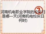 河南机电职业学院的校庆日是哪一天(河南机电校庆日何时)