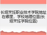 长垣烹饪职业技术学院地址在哪里，学校地理位置(长垣烹饪学院位置)