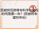 抚顺师范高等专科学校建校时间是哪一年？(抚顺师专建校年份)
