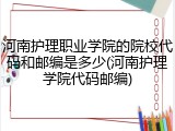 河南护理职业学院的院校代码和邮编是多少(河南护理学院代码邮编)