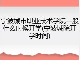 宁波城市职业技术学院一般什么时候开学(宁波城院开学时间)