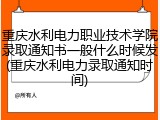 重庆水利电力职业技术学院录取通知书一般什么时候发(重庆水利电力录取通知时间)