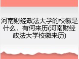 河南财经政法大学的校徽是什么，有何来历(河南财经政法大学校徽来历)