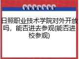 日照职业技术学院对外开放吗，能否进去参观(能否进校参观)
