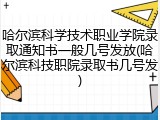 哈尔滨科学技术职业学院录取通知书一般几号发放(哈尔滨科技职院录取书几号发)